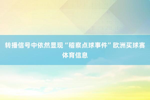 转播信号中依然显现“稽察点球事件”欧洲买球赛体育信息