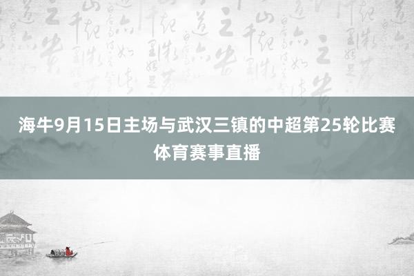 海牛9月15日主场与武汉三镇的中超第25轮比赛体育赛事直播