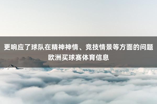 更响应了球队在精神神情、竞技情景等方面的问题欧洲买球赛体育信息