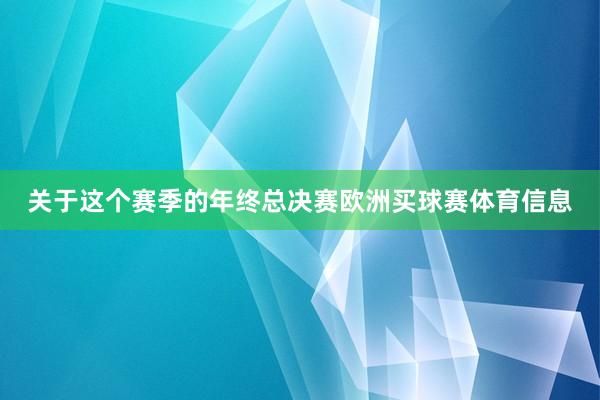 关于这个赛季的年终总决赛欧洲买球赛体育信息